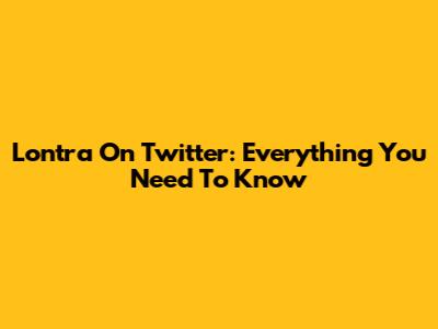Lontra On Twitter: Everything You Need To Know