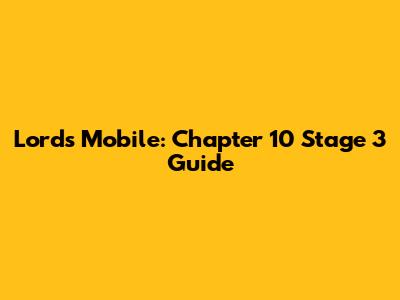 Lords Mobile: Chapter 10 Stage 3 Guide