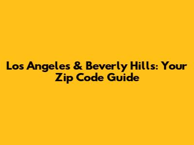 Los Angeles & Beverly Hills: Your Zip Code Guide