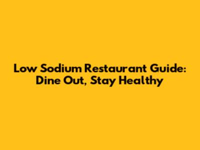 Low Sodium Restaurant Guide: Dine Out, Stay Healthy
