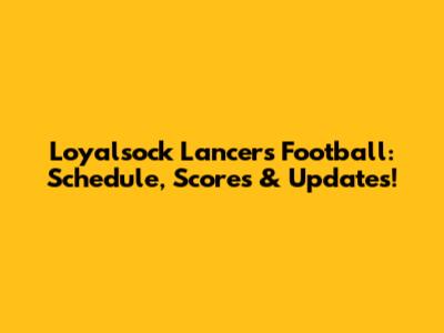 Loyalsock Lancers Football: Schedule, Scores & Updates!