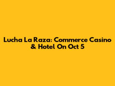 Lucha La Raza: Commerce Casino & Hotel On Oct 5