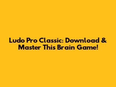 Ludo Pro Classic: Download & Master This Brain Game!
