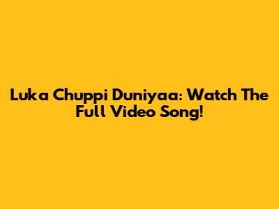Luka Chuppi Duniyaa: Watch The Full Video Song!