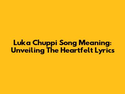 Luka Chuppi Song Meaning: Unveiling The Heartfelt Lyrics