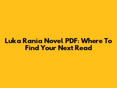 Luka Rania Novel PDF: Where To Find Your Next Read