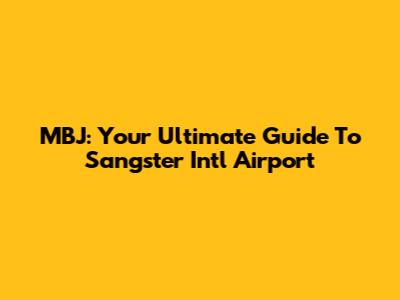 MBJ: Your Ultimate Guide To Sangster Intl Airport