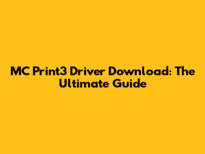 MC Print3 Driver Download: The Ultimate Guide