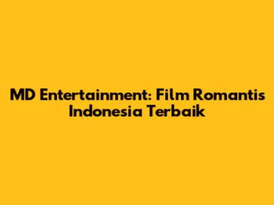 MD Entertainment: Film Romantis Indonesia Terbaik