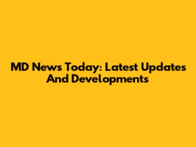 MD News Today: Latest Updates And Developments