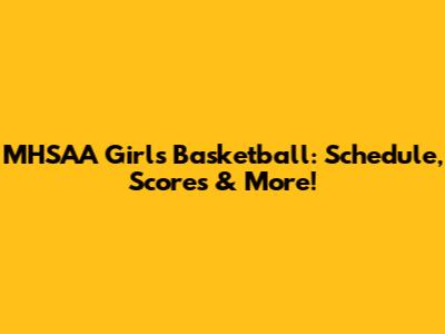 MHSAA Girls Basketball: Schedule, Scores & More!
