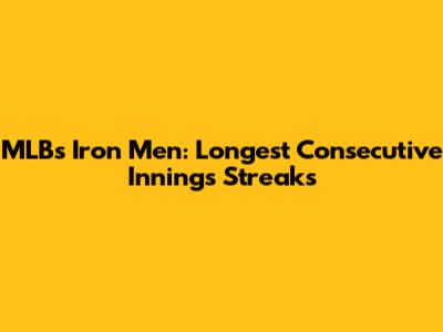 MLB's Iron Men: Longest Consecutive Innings Streaks