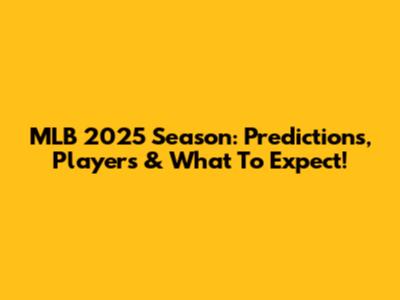 MLB 2025 Season: Predictions, Players & What To Expect!