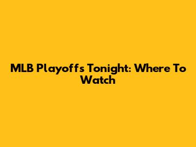 MLB Playoffs Tonight: Where To Watch