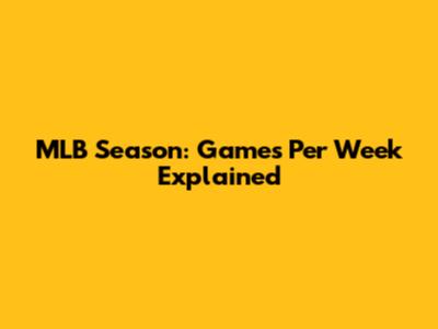MLB Season: Games Per Week Explained