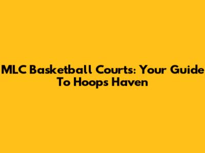 MLC Basketball Courts: Your Guide To Hoops Haven