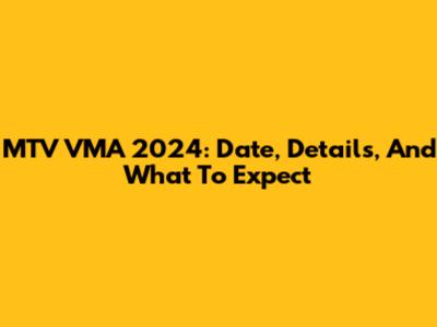 MTV VMA 2024: Date, Details, And What To Expect