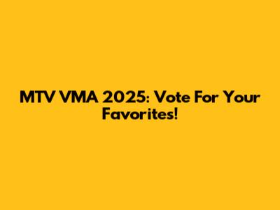 MTV VMA 2025: Vote For Your Favorites!
