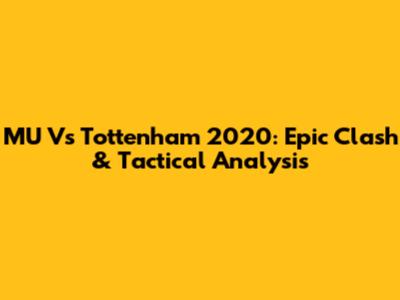MU Vs Tottenham 2020: Epic Clash & Tactical Analysis