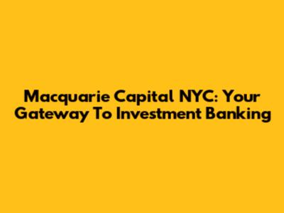 Macquarie Capital NYC: Your Gateway To Investment Banking