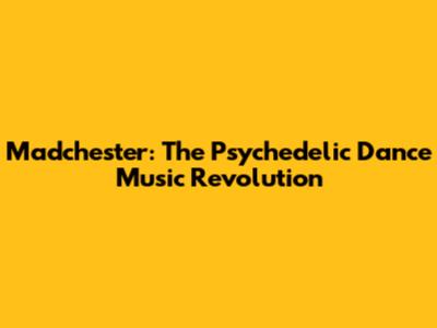 Madchester: The Psychedelic Dance Music Revolution