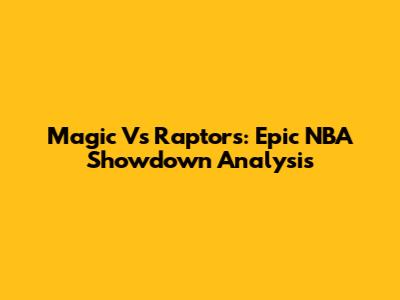 Magic Vs Raptors: Epic NBA Showdown Analysis