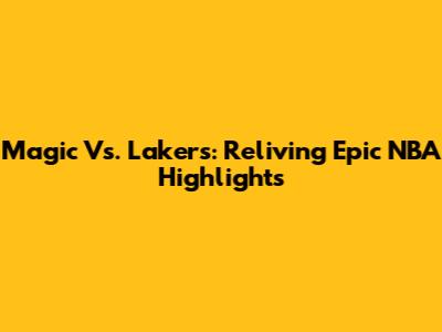Magic Vs. Lakers: Reliving Epic NBA Highlights