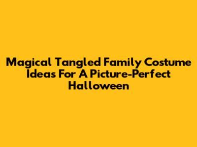 Magical Tangled Family Costume Ideas For A Picture-Perfect Halloween