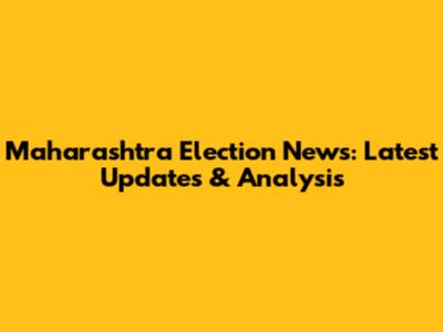 Maharashtra Election News: Latest Updates & Analysis