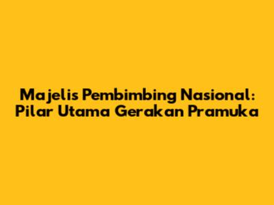 Majelis Pembimbing Nasional: Pilar Utama Gerakan Pramuka