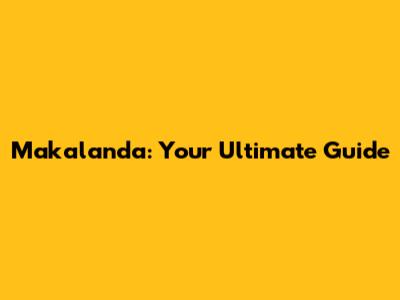 Makalanda: Your Ultimate Guide