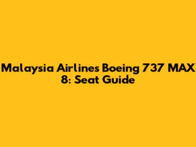 Malaysia Airlines Boeing 737 MAX 8: Seat Guide