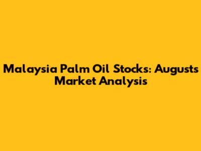 Malaysia Palm Oil Stocks: August's Market Analysis