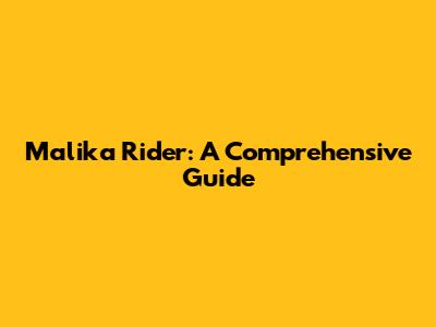 Malika Rider: A Comprehensive Guide
