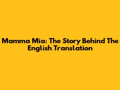 Mamma Mia: The Story Behind The English Translation