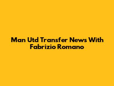 Man Utd Transfer News With Fabrizio Romano