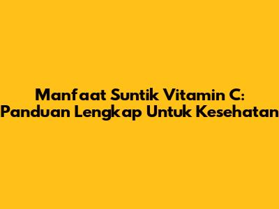 Manfaat Suntik Vitamin C: Panduan Lengkap Untuk Kesehatan