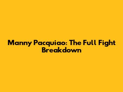 Manny Pacquiao: The Full Fight Breakdown