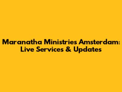 Maranatha Ministries Amsterdam: Live Services & Updates