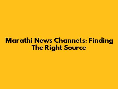 Marathi News Channels: Finding The Right Source