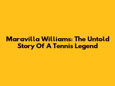 Maravilla Williams: The Untold Story Of A Tennis Legend