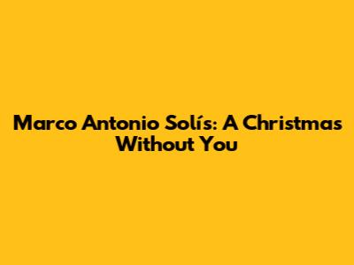 Marco Antonio Solís: A Christmas Without You
