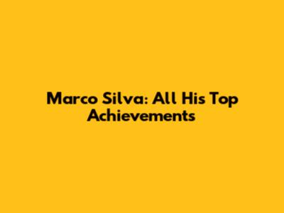 Marco Silva: All His Top Achievements