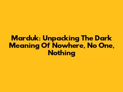 Marduk: Unpacking The Dark Meaning Of 'Nowhere, No One, Nothing'