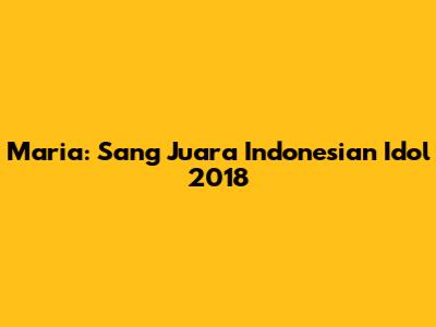Maria: Sang Juara Indonesian Idol 2018