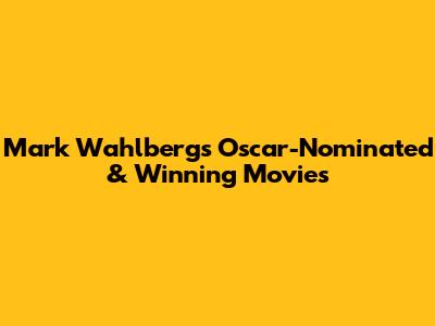 Mark Wahlberg's Oscar-Nominated & Winning Movies