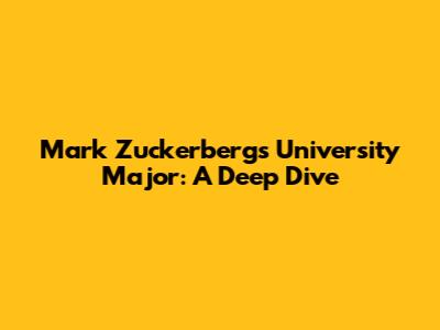 Mark Zuckerberg's University Major: A Deep Dive