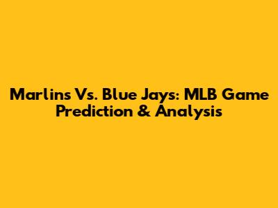 Marlins Vs. Blue Jays: MLB Game Prediction & Analysis
