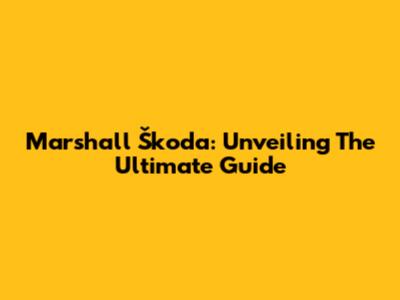 Marshall Škoda: Unveiling The Ultimate Guide