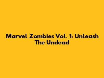 Marvel Zombies Vol. 1: Unleash The Undead
